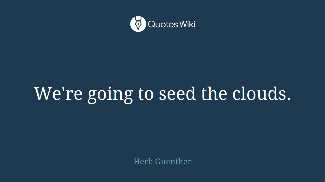 We're going to seed the clouds.