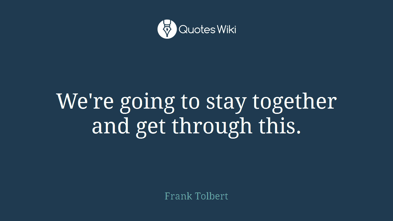 We're going to stay together and get through this.