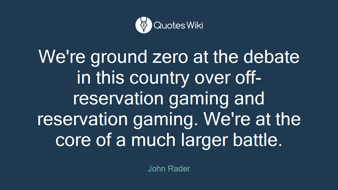 We're ground zero at the debate in this country over off-reservation gaming and reservation gaming. We're at the core of a much larger battle.