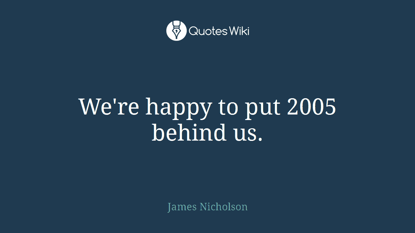 We're happy to put 2005 behind us.