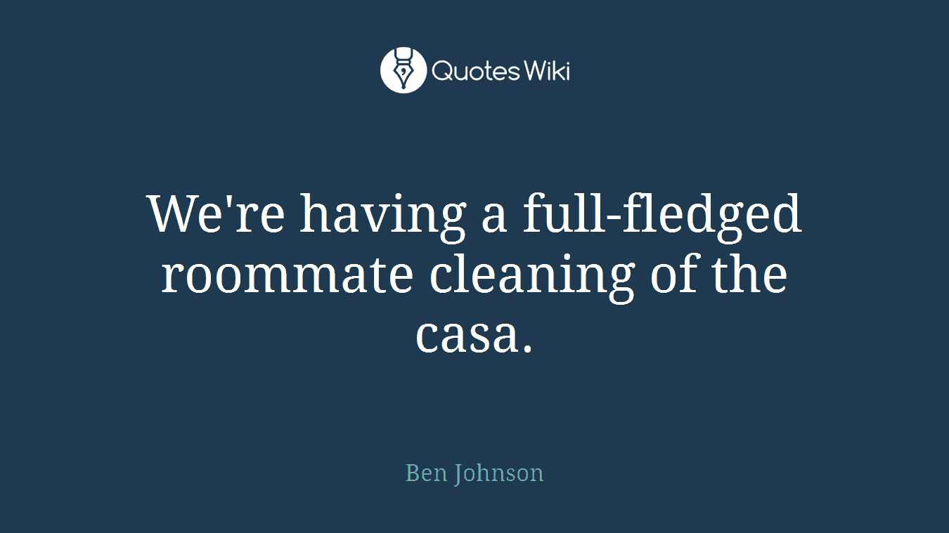 We're having a full-fledged roommate cleaning of the casa.