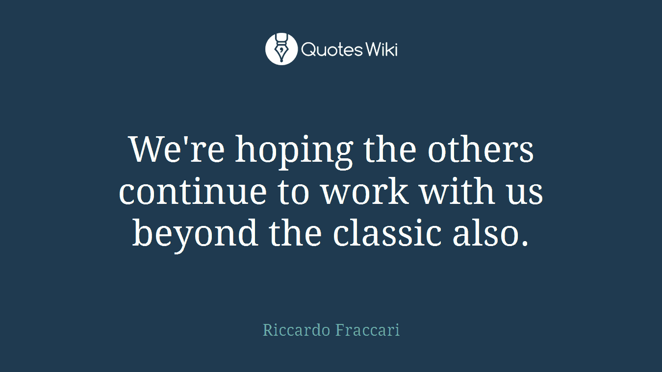 We're hoping the others continue to work with us beyond the classic also.