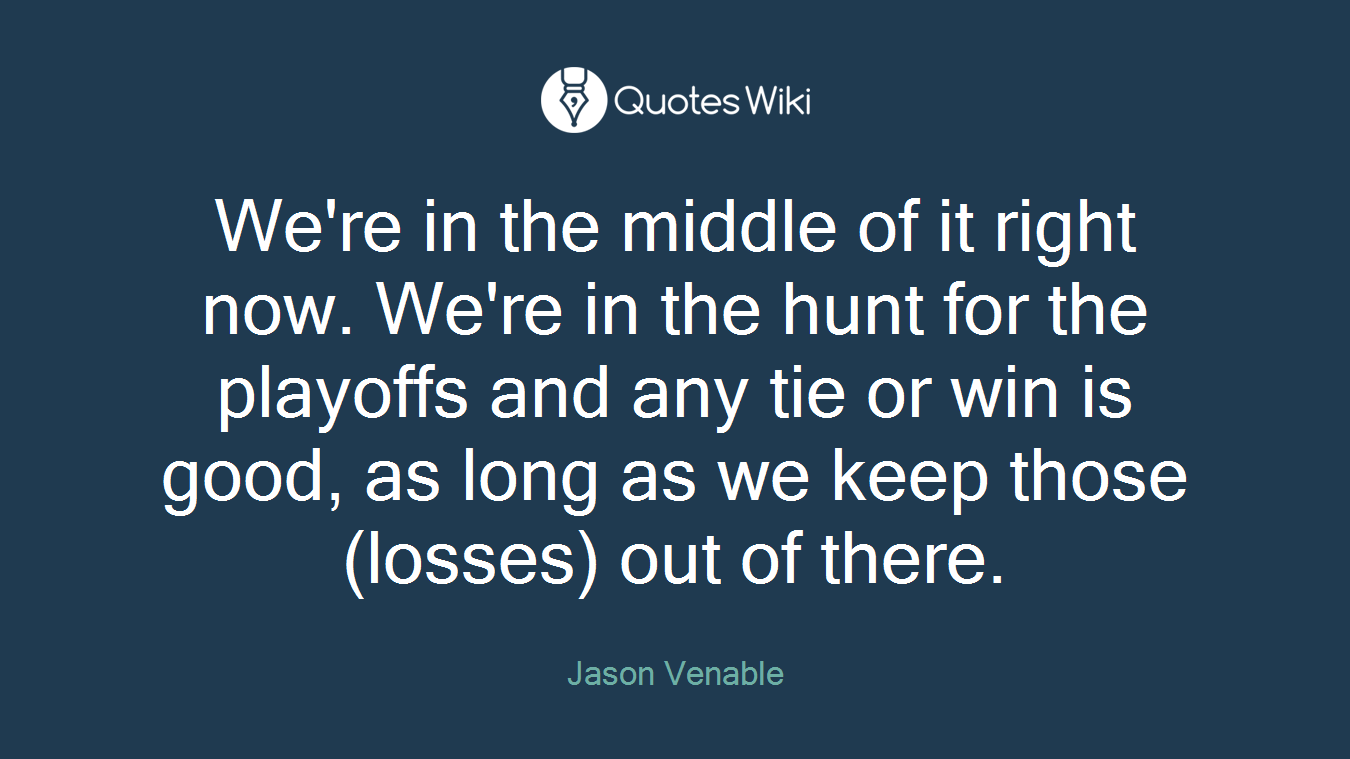 We're in the middle of it right now. We're in the hunt for the playoffs and any tie or win is good, as long as we keep those (losses) out of there.