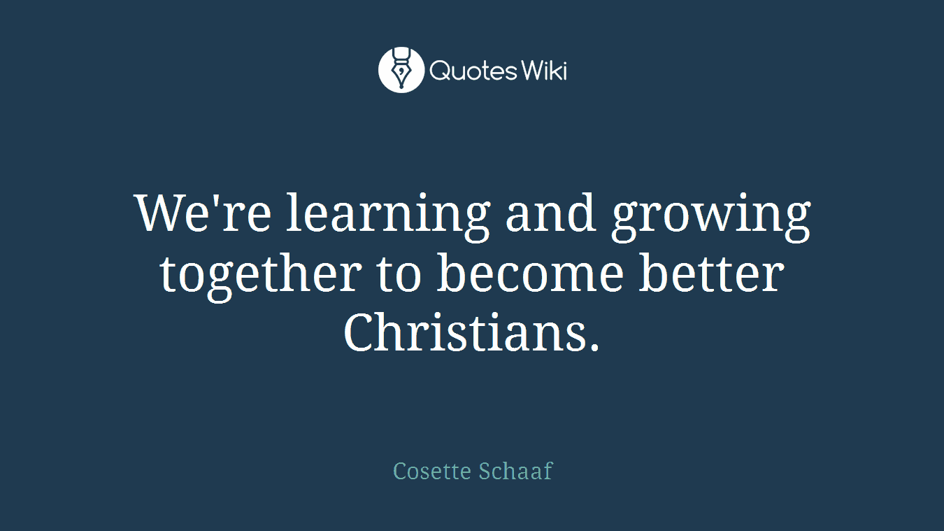 We're learning and growing together to become better Christians.