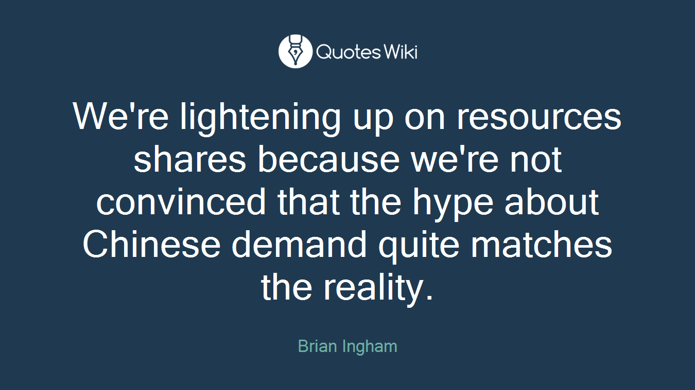 We're lightening up on resources shares because we're not convinced that the hype about Chinese demand quite matches the reality.