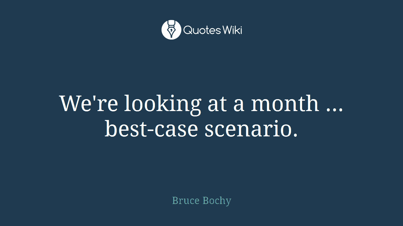 We're looking at a month ... best-case scenario.