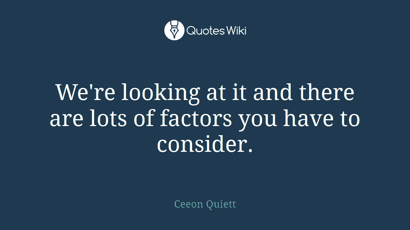 We're looking at it and there are lots of factors you have to consider.