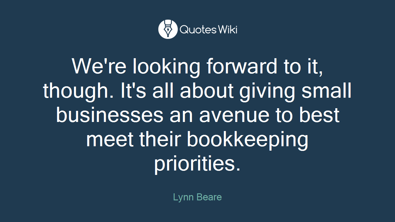 We're looking forward to it, though. It's all about giving small businesses an avenue to best meet their bookkeeping priorities.