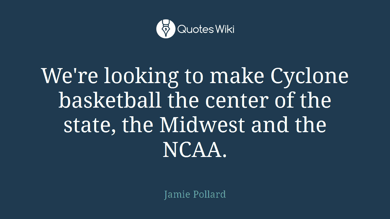 We're looking to make Cyclone basketball the center of the state, the Midwest and the NCAA.