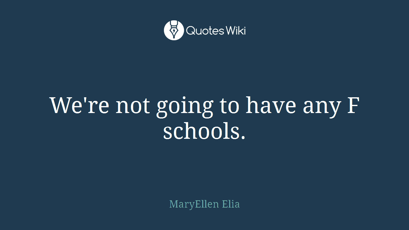 We're not going to have any F schools.