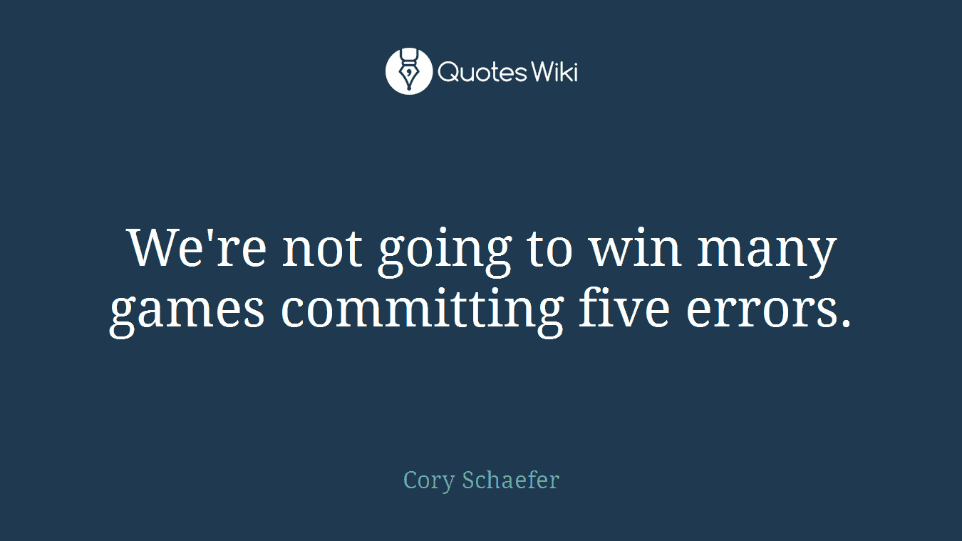 We're not going to win many games committing five errors.
