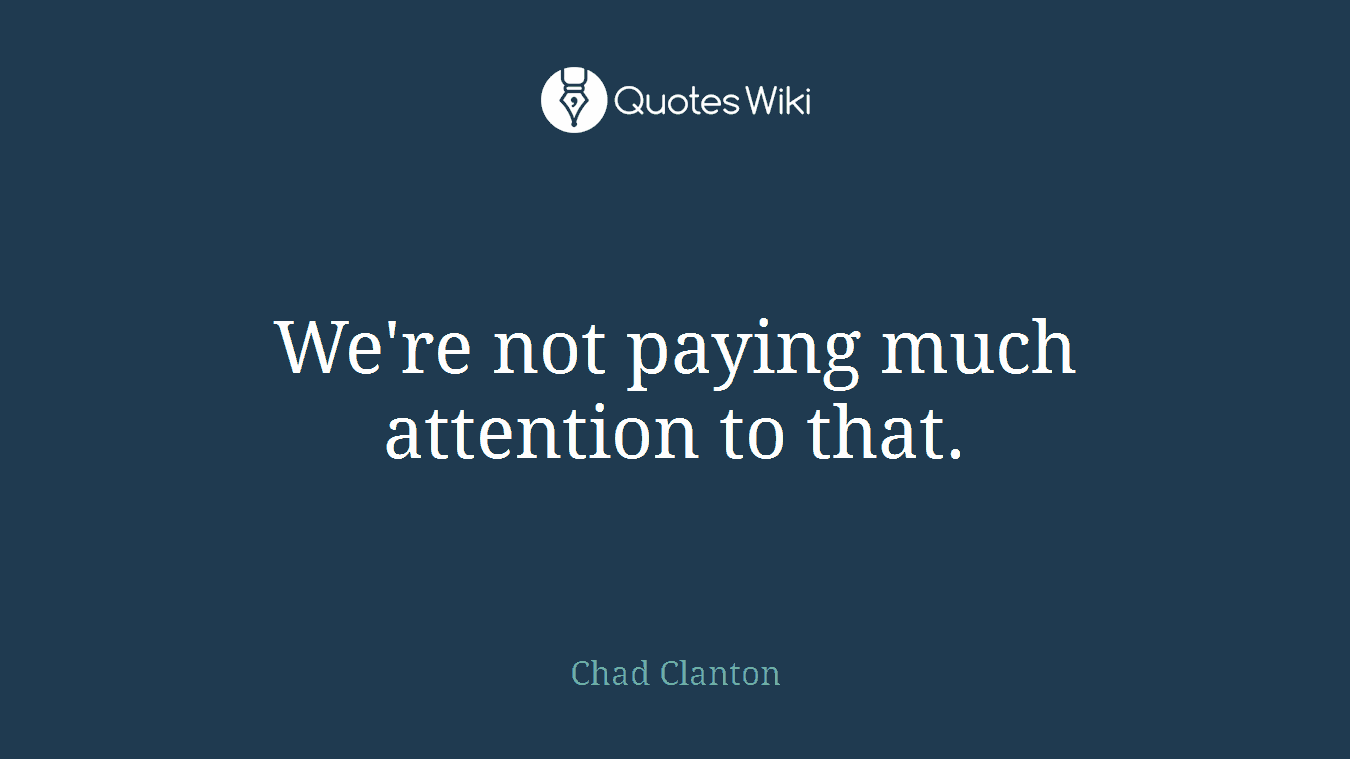 We're not paying much attention to that.