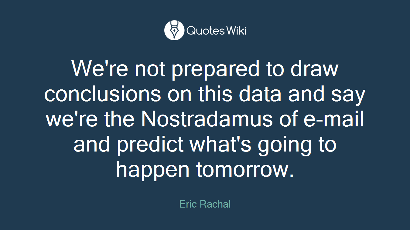 We're not prepared to draw conclusions on this data and say we're the Nostradamus of e-mail and predict what's going to happen tomorrow.