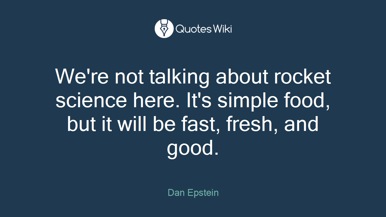 We're not talking about rocket science here. It's simple food, but it will be fast, fresh, and good.