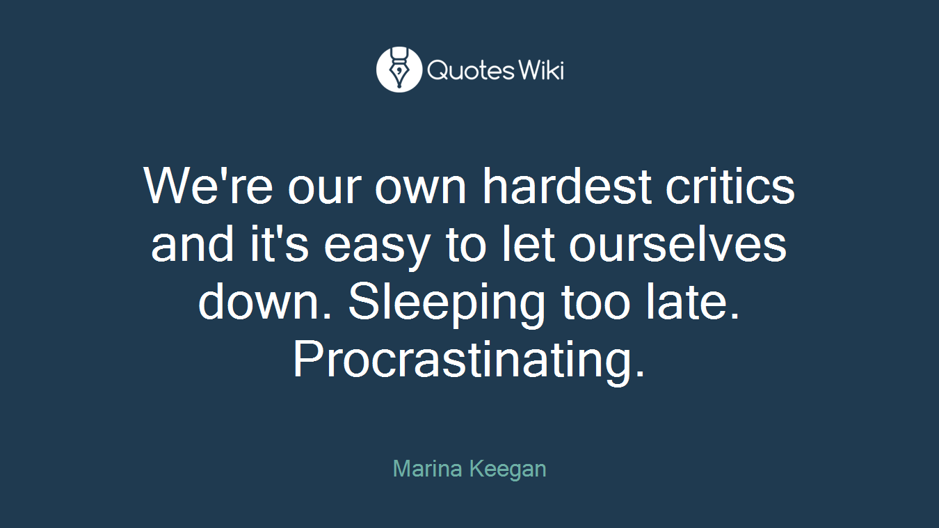 We're our own hardest critics and it's easy to let ourselves down. Sleeping too late. Procrastinating.