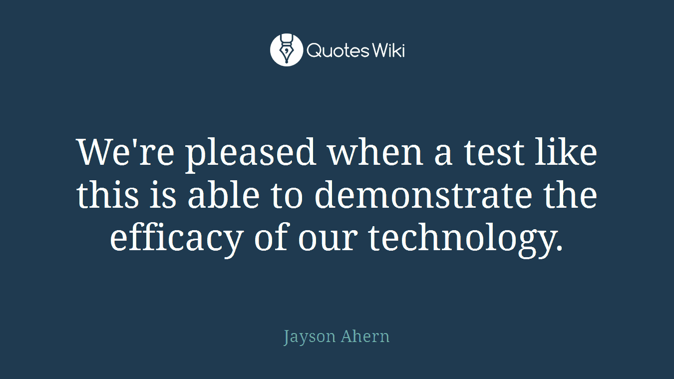 We're pleased when a test like this is able to demonstrate the efficacy of our technology.