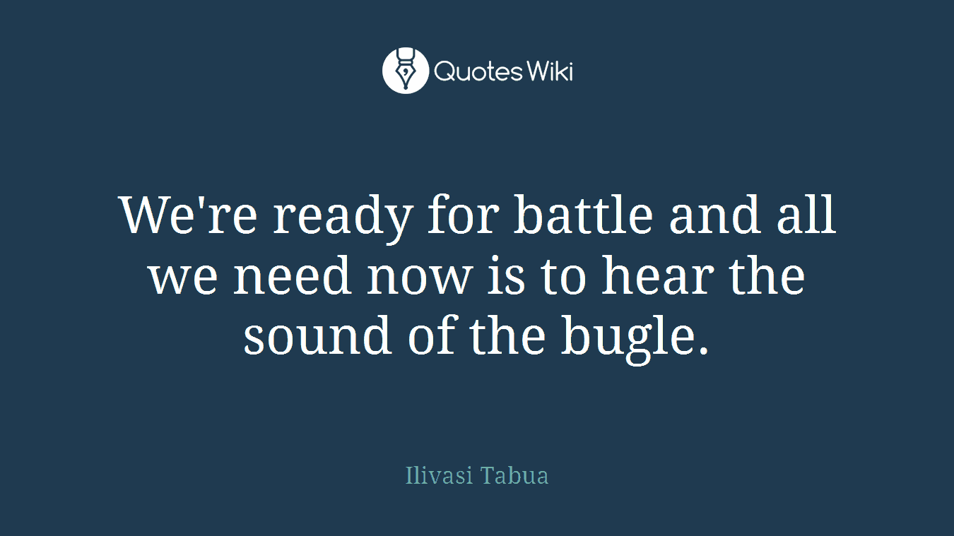 We're ready for battle and all we need now is to hear the sound of the bugle.
