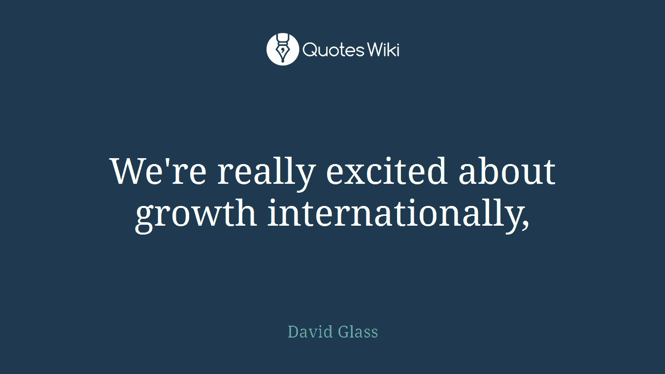 We're really excited about growth internationally,