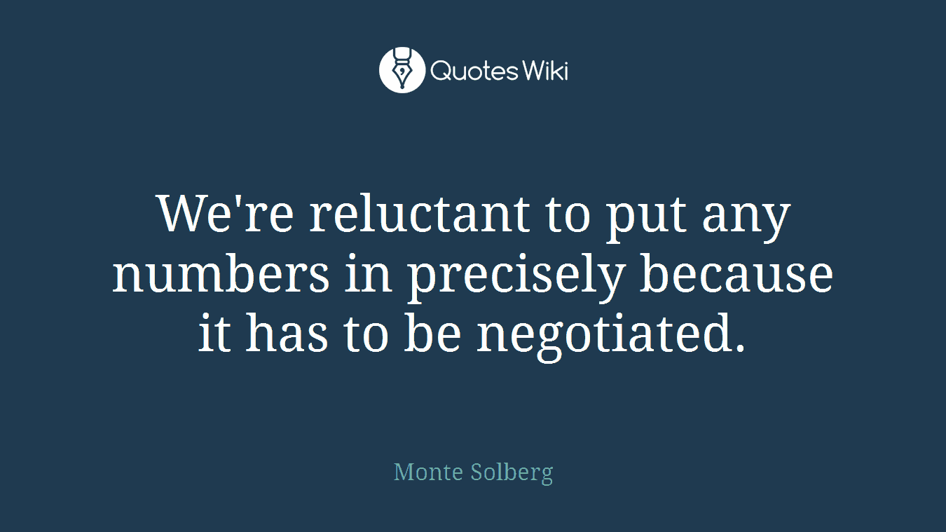 We're reluctant to put any numbers in precisely because it has to be negotiated.