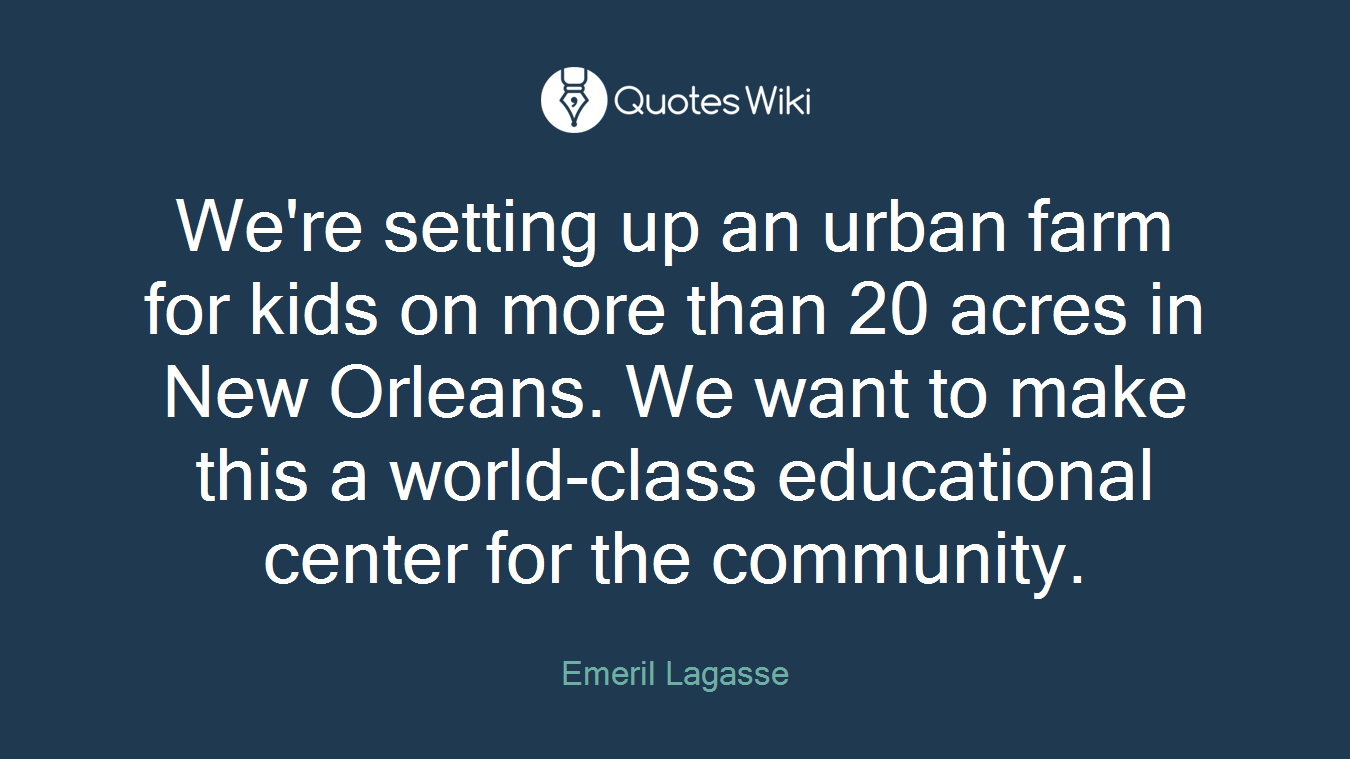 We're setting up an urban farm for kids on more than 20 acres in New Orleans. We want to make this a world-class educational center for the community.