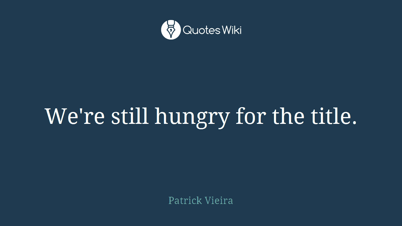 We're still hungry for the title.