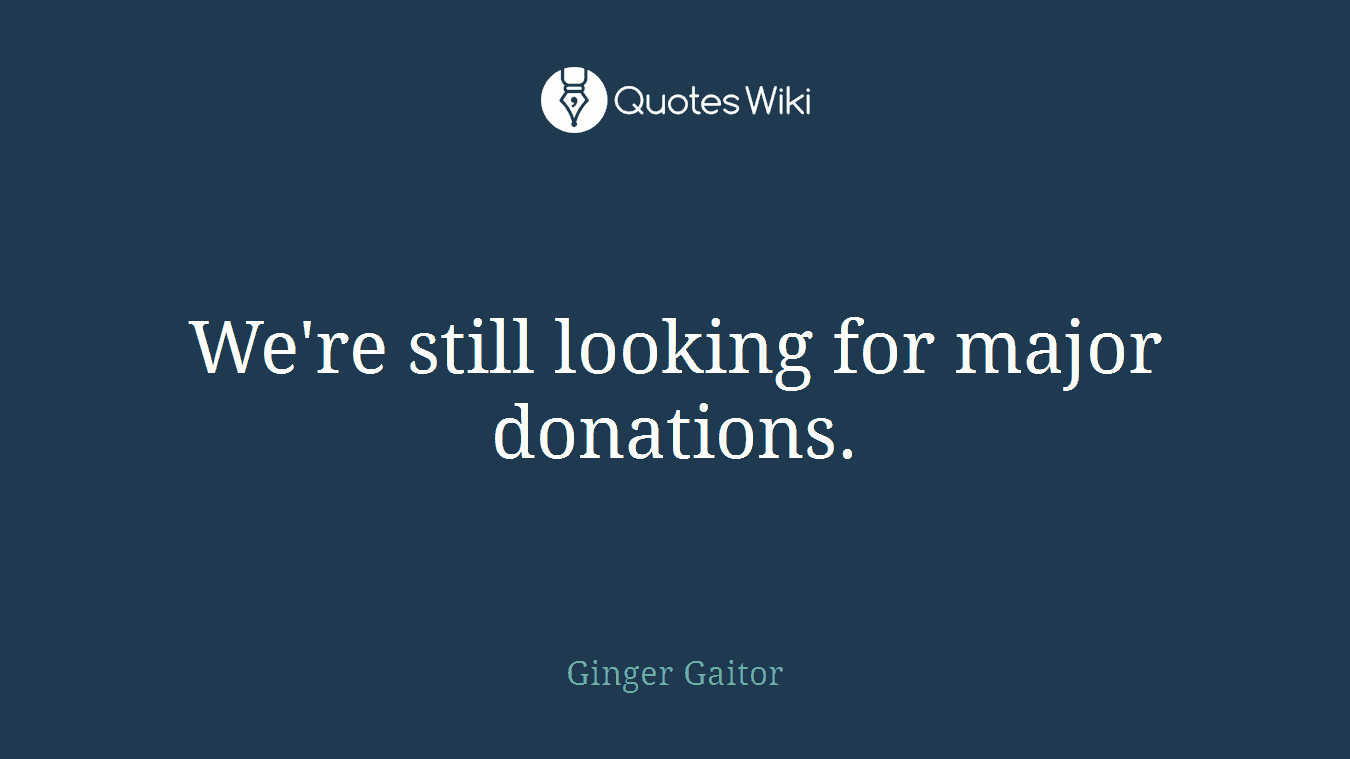 We're still looking for major donations.