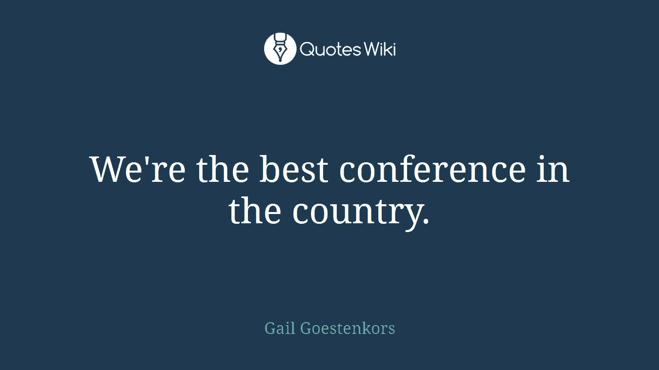 We're the best conference in the country.