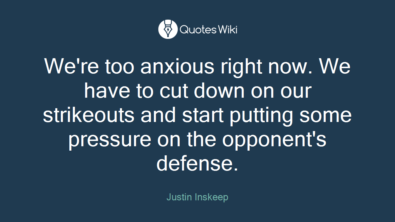 We're too anxious right now. We have to cut down on our strikeouts and start putting some pressure on the opponent's defense.