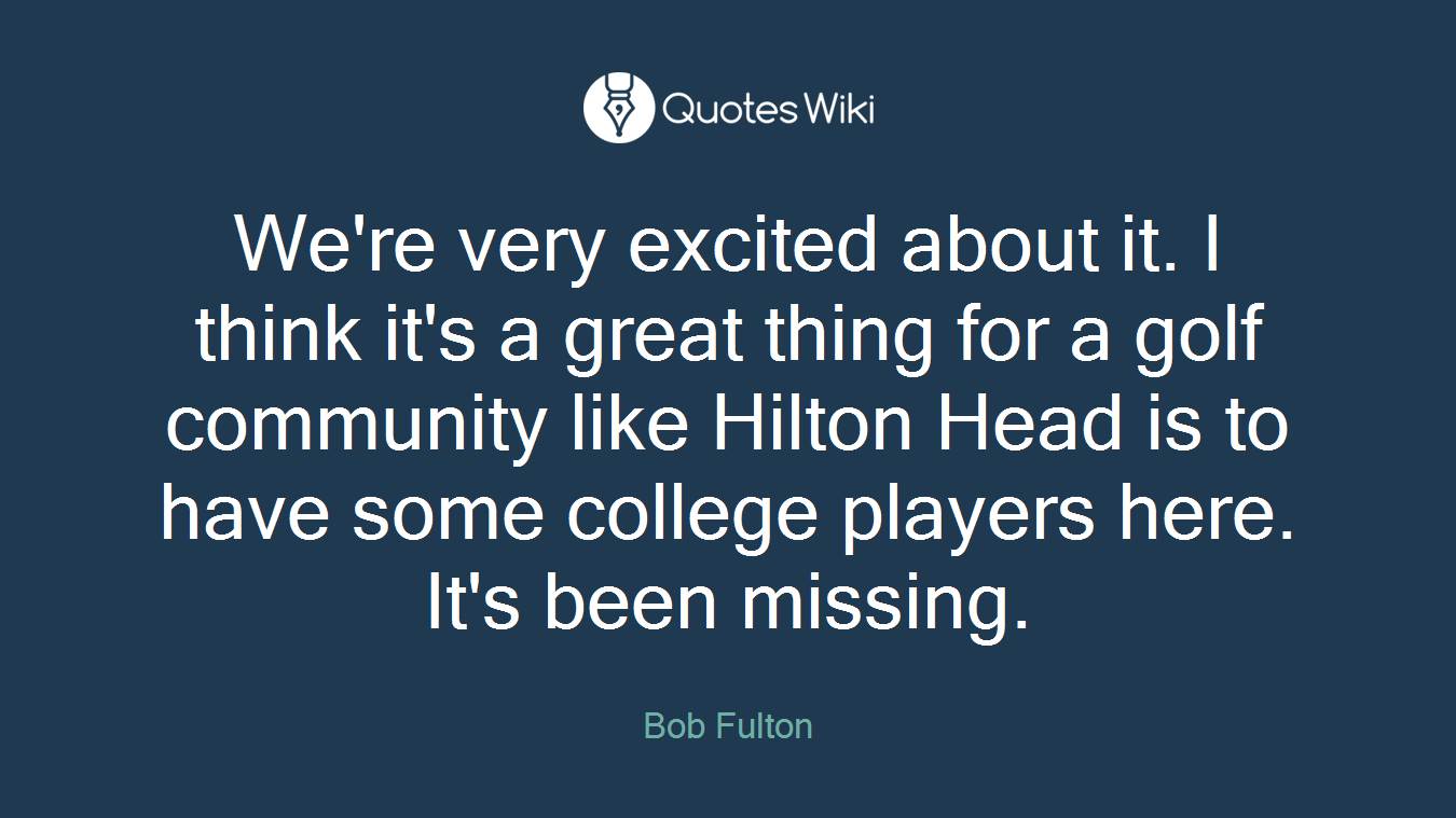 We're very excited about it. I think it's a great thing for a golf community like Hilton Head is to have some college players here. It's been missing.