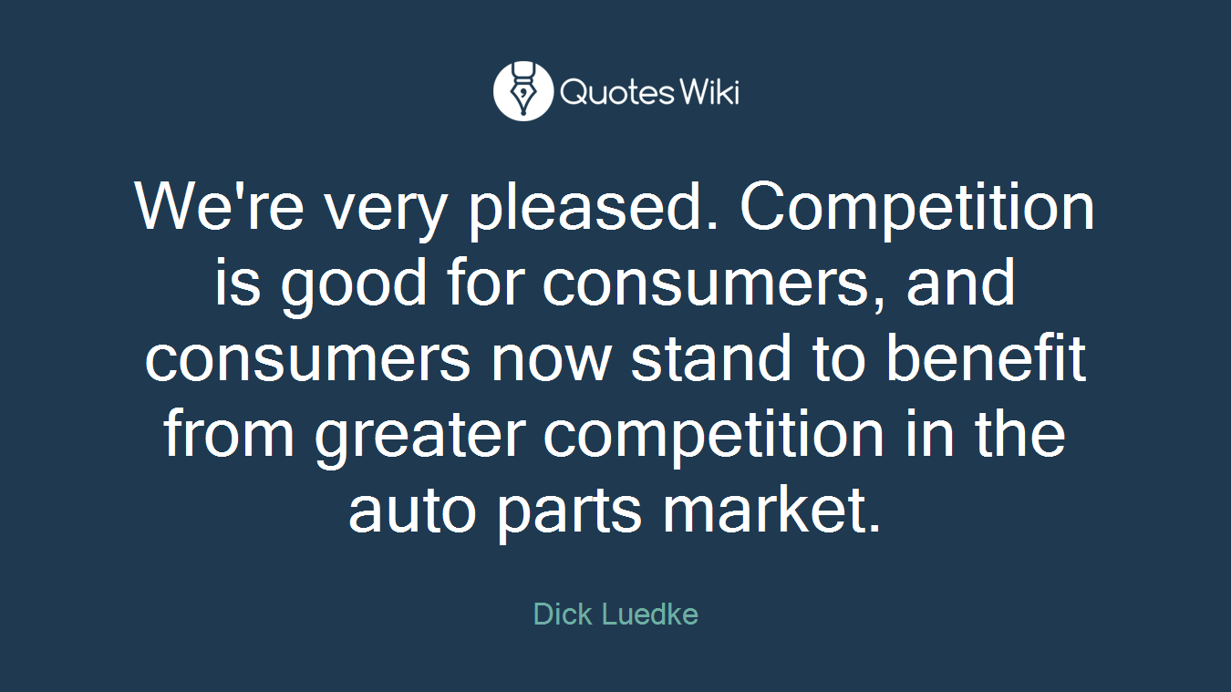 We're very pleased. Competition is good for consumers, and consumers now stand to benefit from greater competition in the auto parts market.