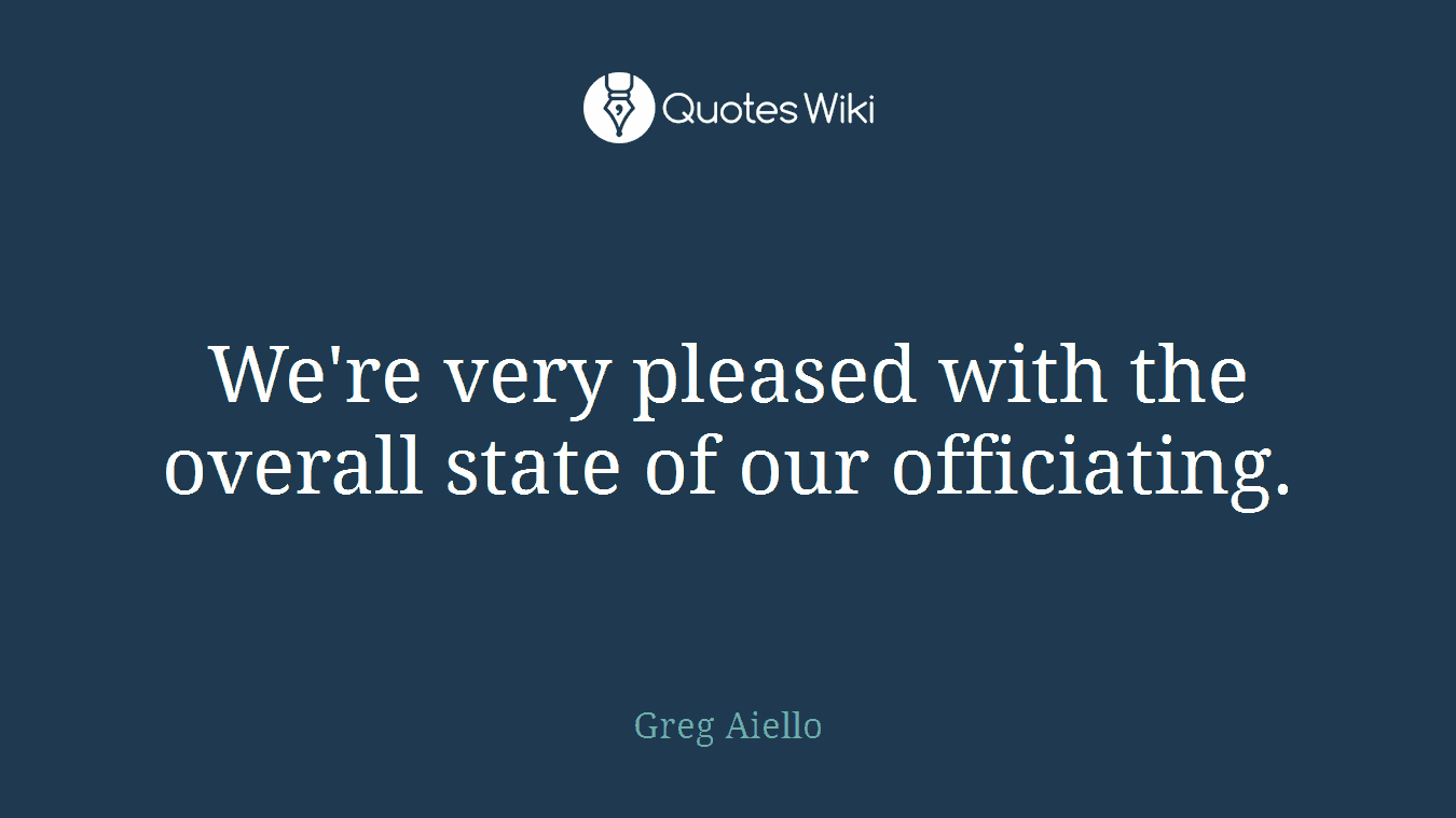 We're very pleased with the overall state of our officiating.