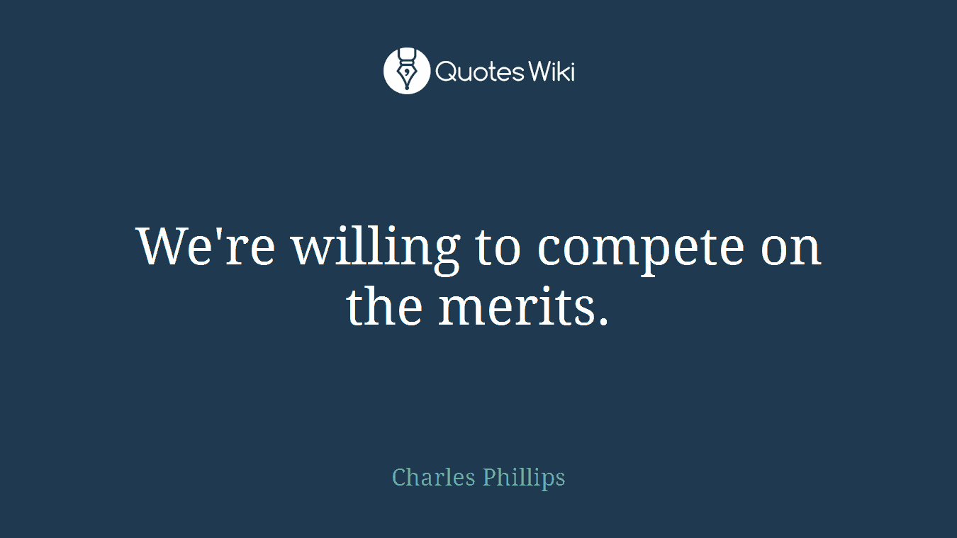 We're willing to compete on the merits.