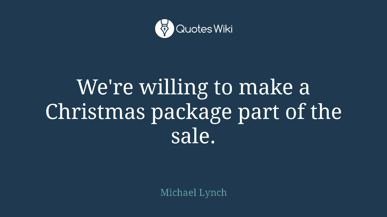 We're willing to make a Christmas package part of the sale.