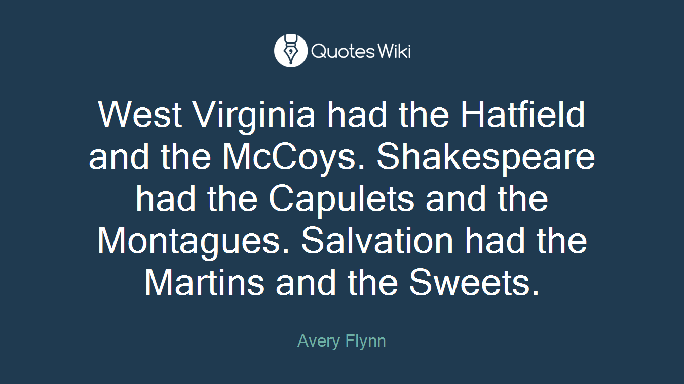 West Virginia had the Hatfield and the McCoys. Shakespeare had the Capulets and the Montagues. Salvation had the Martins and the Sweets.