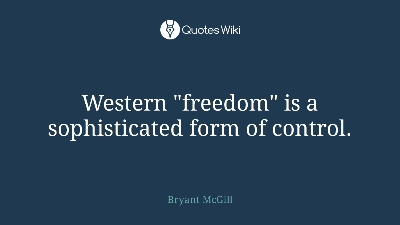 Western "freedom" is a sophisticated form of control.
