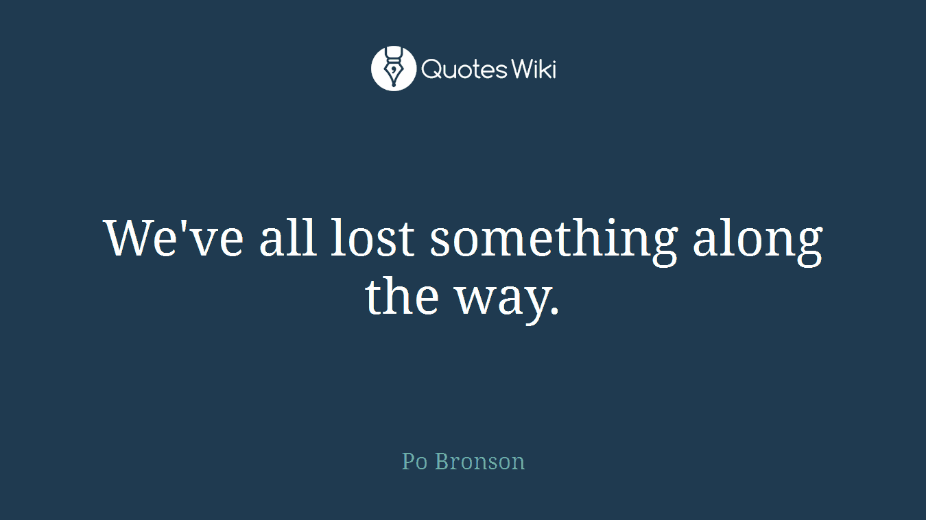 We've all lost something along the way.