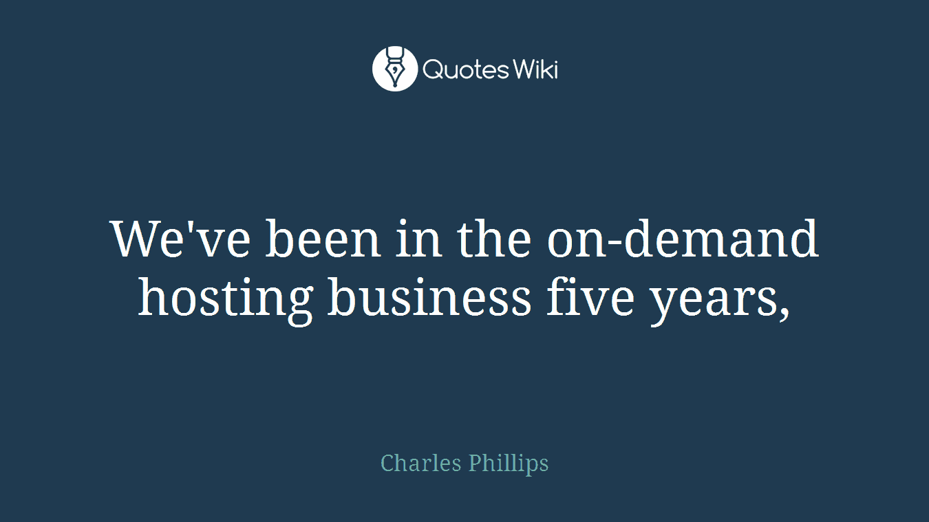 We've been in the on-demand hosting business five years,