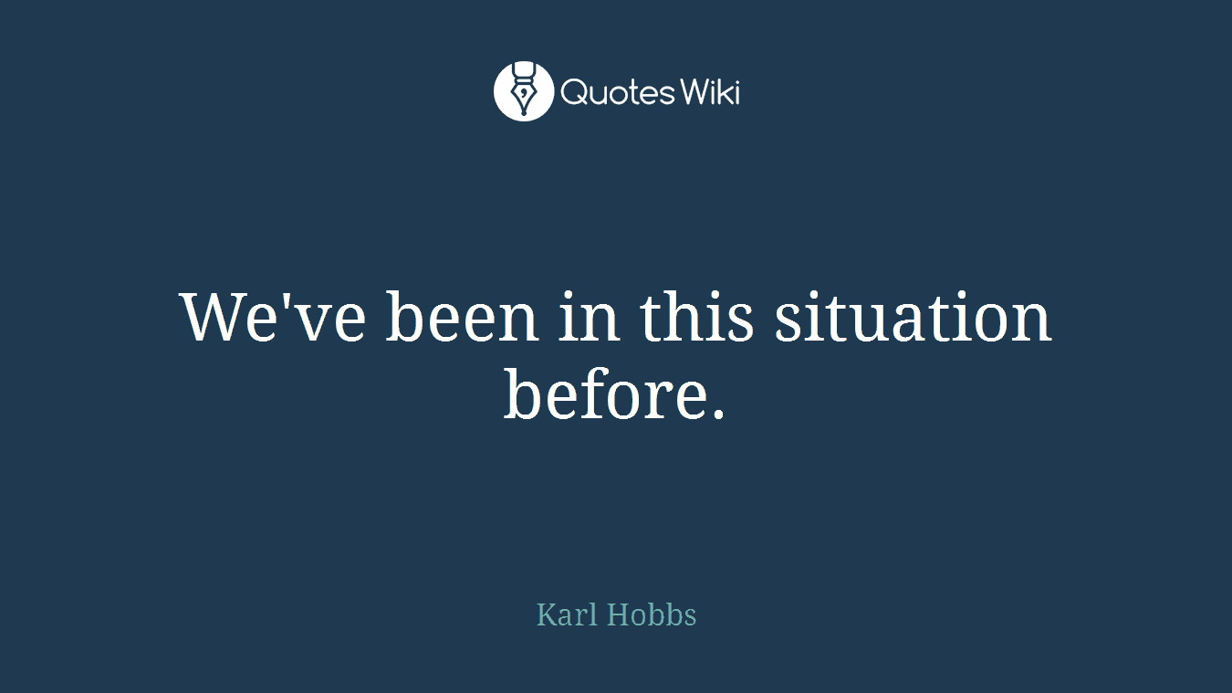 We've been in this situation before.