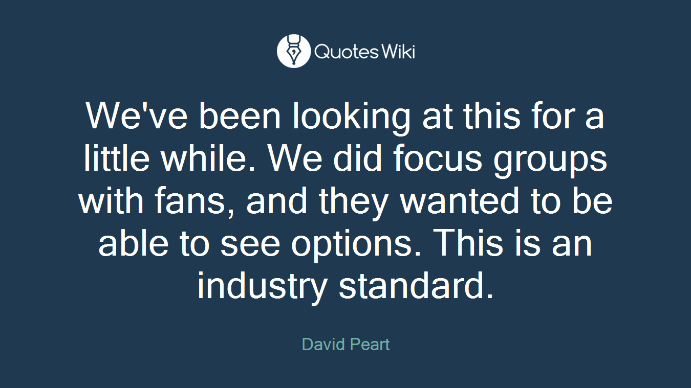 We've been looking at this for a little while. We did focus groups with fans, and they wanted to be able to see options. This is an industry standard.