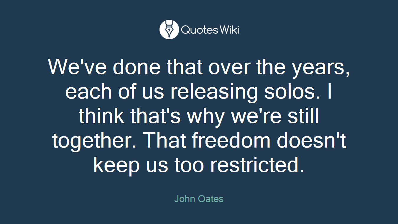 We've done that over the years, each of us releasing solos. I think that's why we're still together. That freedom doesn't keep us too restricted.