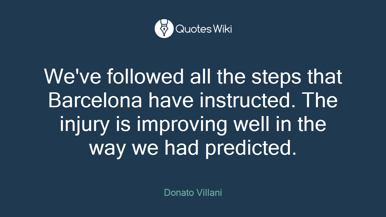 We've followed all the steps that Barcelona have instructed. The injury is improving well in the way we had predicted.