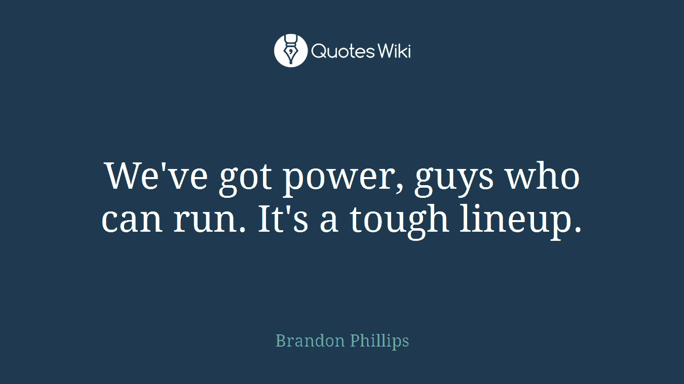 We've got power, guys who can run. It's a tough lineup.