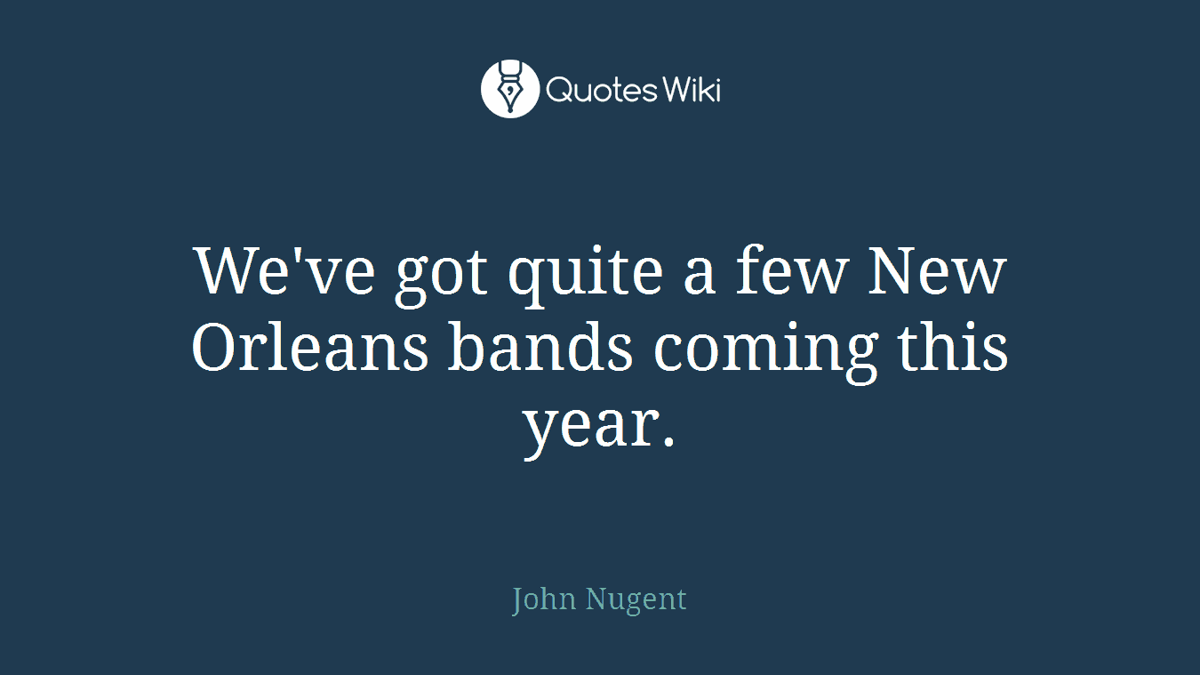 We've got quite a few New Orleans bands coming this year.