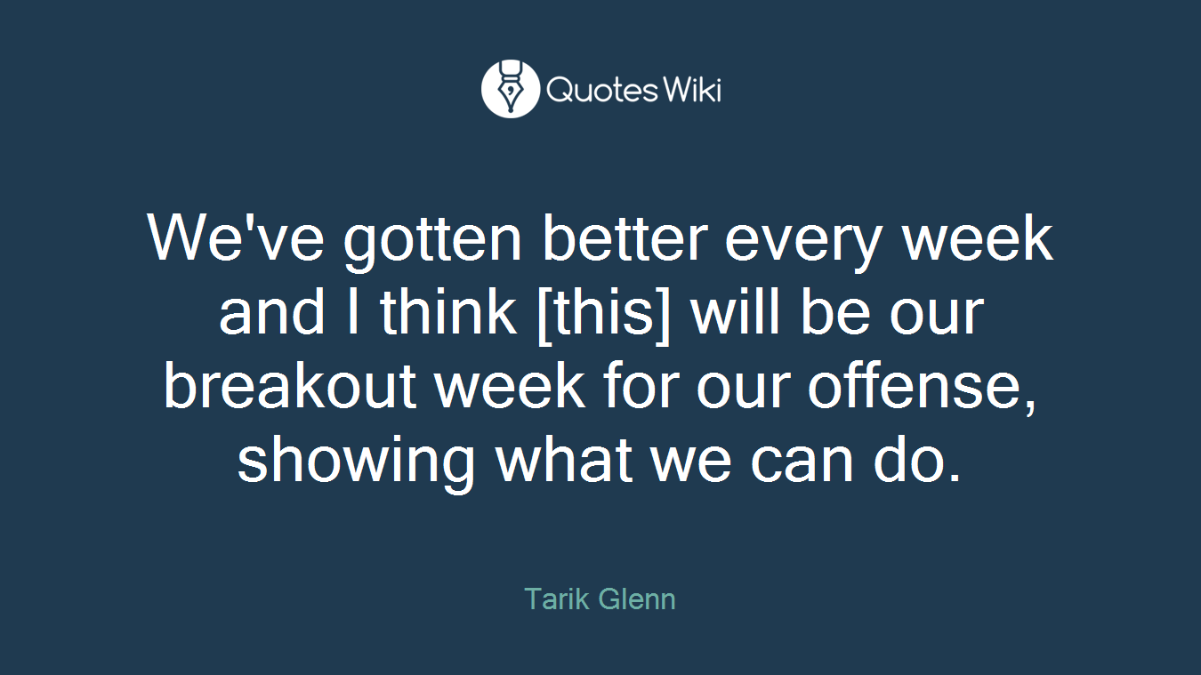 We've gotten better every week and I think [this] will be our breakout week for our offense, showing what we can do.