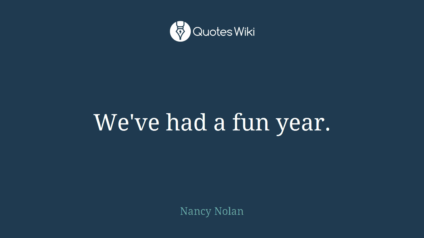 We've had a fun year.