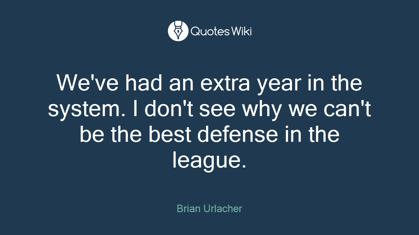 We've had an extra year in the system. I don't see why we can't be the best defense in the league.