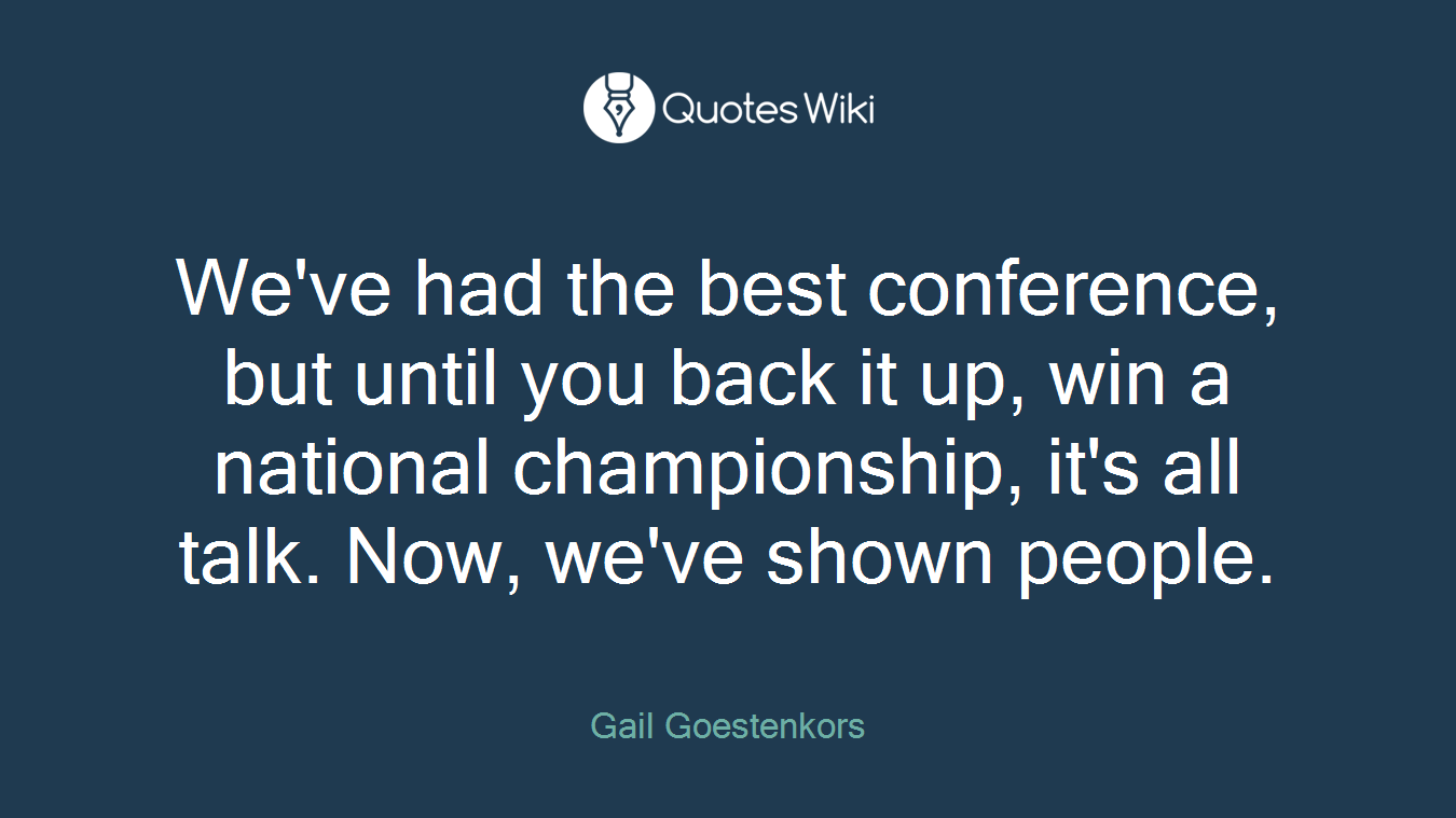 We've had the best conference, but until you back it up, win a national championship, it's all talk. Now, we've shown people.