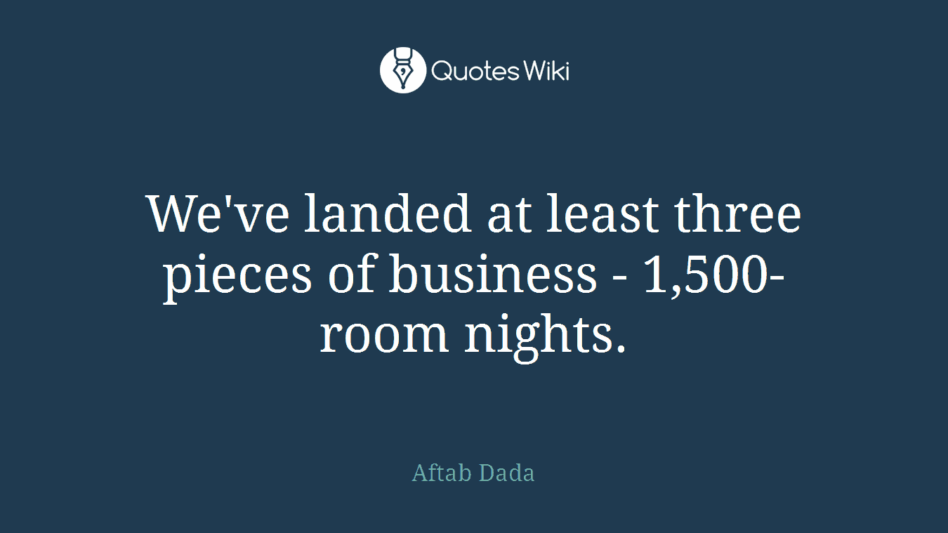 We've landed at least three pieces of business - 1,500-room nights.