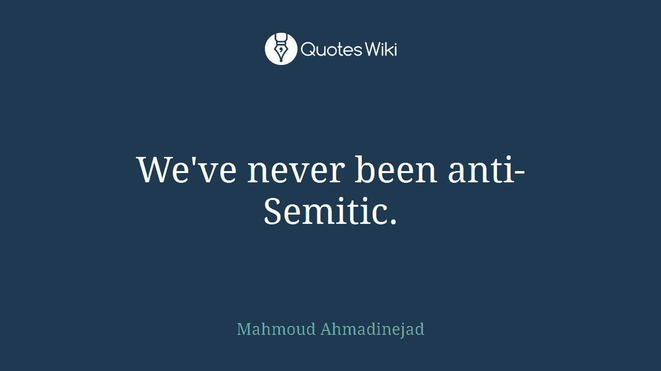 We've never been anti-Semitic.