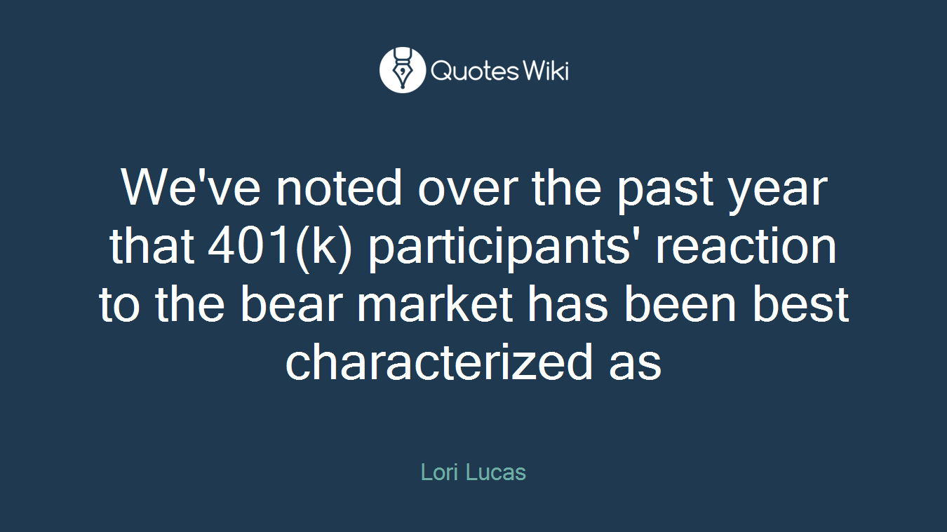 We've noted over the past year that 401(k) participants' reaction to the bear market has been best characterized as